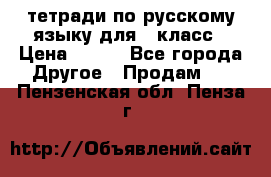 тетради по русскому языку для 5 класс › Цена ­ 400 - Все города Другое » Продам   . Пензенская обл.,Пенза г.